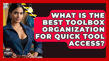 What Is The Best Toolbox Organization For Quick Tool Access? - ToolBench Pros