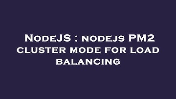 NodeJS : nodejs PM2 cluster mode for load balancing