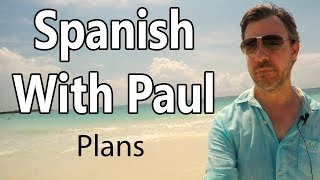 Talk About Your Plans - Learn Spanish With Paul