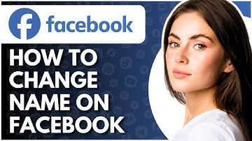 How To Change Name On Facebook - Full Guide