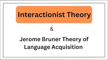 Interactionist Theory | Jerome Bruner Theory of Language Acquisition