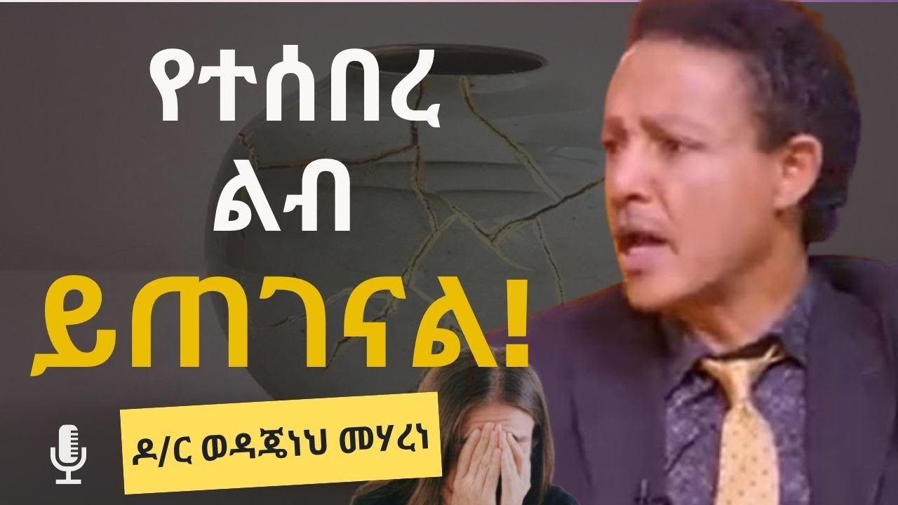 ተሰብሮ የተጠገነ ልብ ከበፊቱ የበለጠ ውድ ነው !!! ዶ/ር ወዳጄነህ መሃረነ | Dr. Wodajeneh Meharene | Inspire Ethiopia | Laba