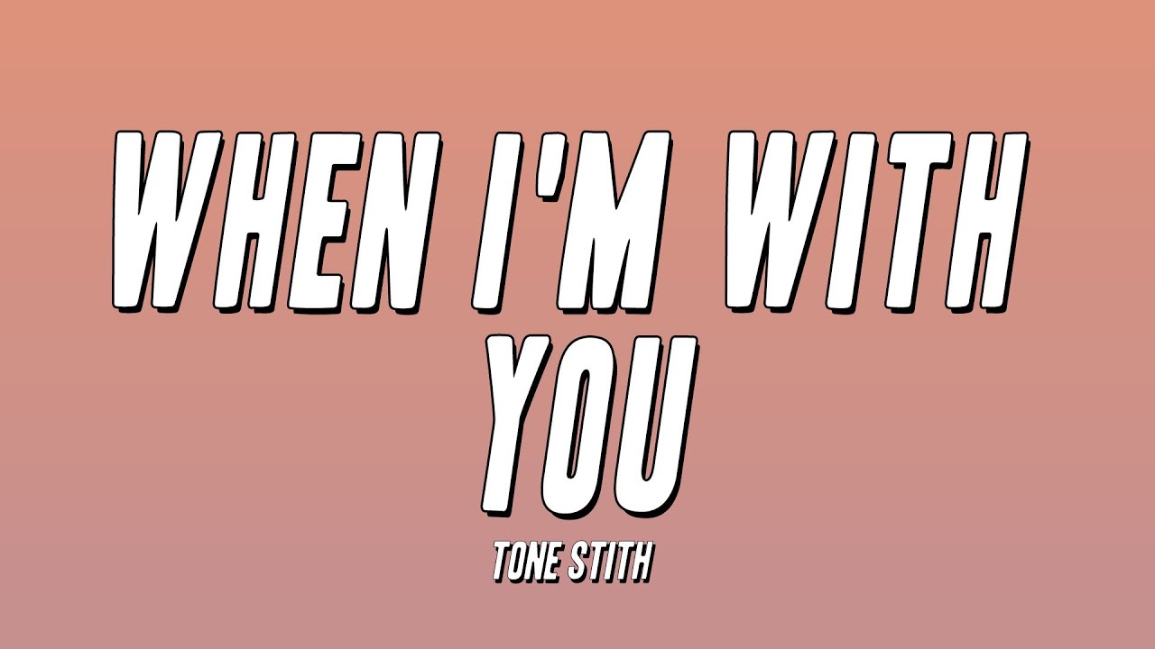 Tone Stith - When I'm With You (Lyrics)