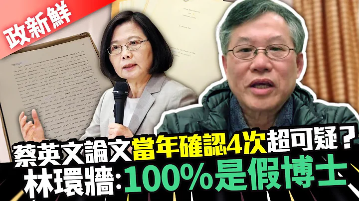 【政新鲜】蔡英文论文「当年确认4次」超可疑？　林环墙：100%是假博士｜中时新闻网 - 天天要闻