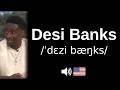 How to pronounce Desi Banks (CORRECTLY!)