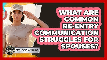 What Are Common Re-Entry Communication Struggles For Spouses?