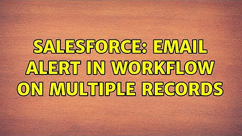 Salesforce: Email Alert in workflow on multiple records (2 Solutions!!)