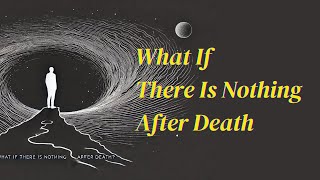 What If There Is Nothing After Death?