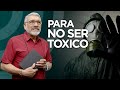 PARA NO SER TOXICOS (7 pasos) - SABIDURIA PARA LA VIDA - Salvador Gomez