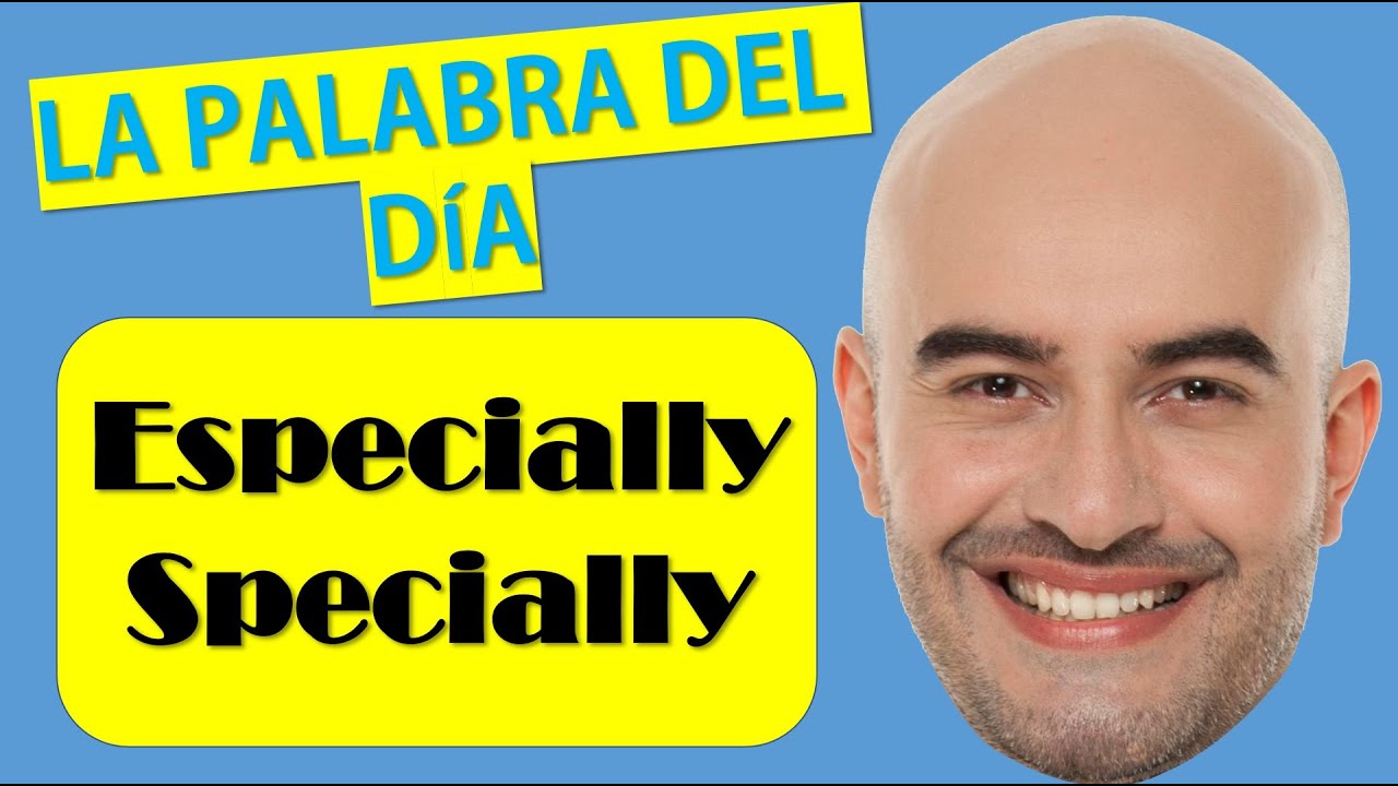 Cuál es la diferencia entre Especially vs Specially / La palabra del día