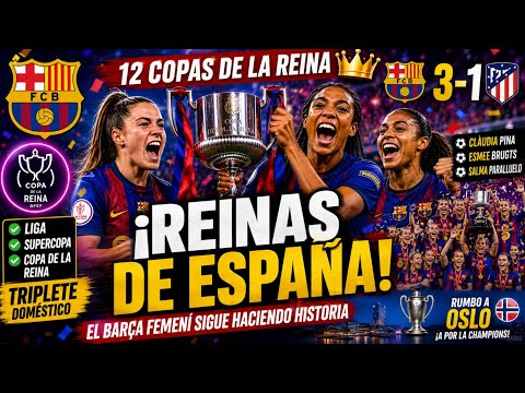 🔵🔴 ¡EL BARÇA FEMENÍ HACE HISTORIA! 🏆 COPA DE LA REINA + TRIPLETE DOMÉSTICO 😱 | BARÇA 3-1 ATLÉTICO