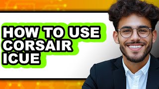 How to Use Corsair Icue - Full Guide screenshot 4