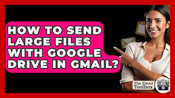 How To Send Large Files With Google Drive In Gmail? - TheEmailToolbox.com
