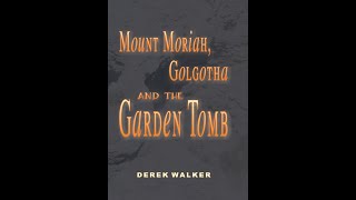 Book Presentation: 'Mount Moriah, Golgotha and the Garden Tomb' - by Derek Walker