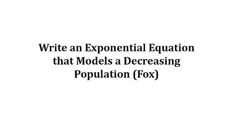 Write an Exponential Equation that Models a Decreasing Population (Fox)
