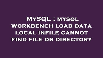 MySQL : mysql workbench load data local infile cannot find file or directory