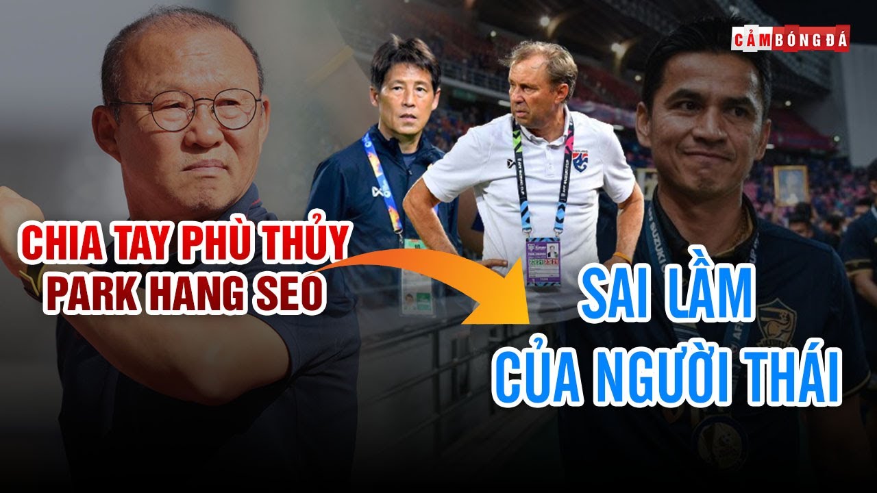 seo thai  New  Nếu chia tay HLV Park Hang-seo; Việt Nam sẽ phạm sai lầm giống người Thái?