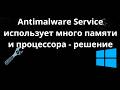 Как исправить Antimalware Service, который использует много памяти и процессора - решение