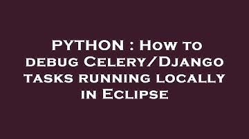 PYTHON : How to debug Celery/Django tasks running locally in Eclipse