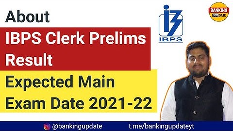 About IBPS Clerk Prelims Result & Expected Main Exam Date 2021-22