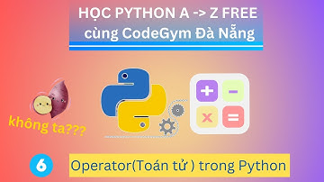Toán tử (Operator) trong Python | Lập trình Python cơ bản - Bài 6 | CodeGym Đà Nẵng