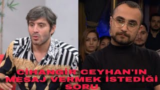 Cihangir Ceyhan'ın Merak Edilen Sorusu!!