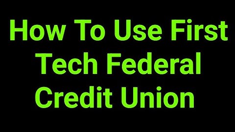 How To Use First Tech Federal Credit Union 