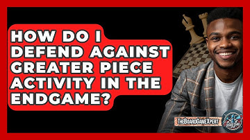 How Do I Defend Against Greater Piece Activity In The Endgame? - The Board Game Xpert