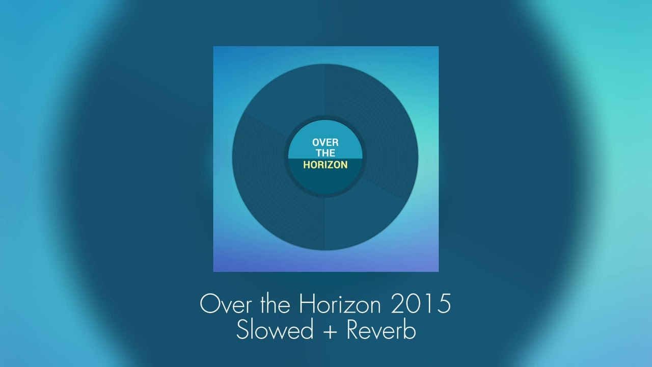 Over the Horizon 2015 Slowed + Reverb
