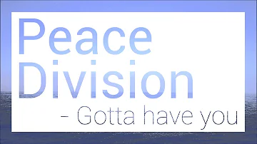 Gotta have you - Peace Division