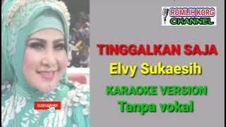 TINGGALKAN SAJA//ELVY SUKAESIH//KARAOKE VERSION TAMPA VOKAL