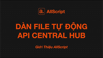 Dàn File In Tự Động | API CENTRAL HUB | Giới Thiệu AllScript