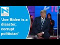 Joe Biden is a disaster, corrupt politician: Donald Trump