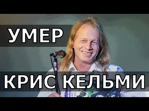 УМЕР КРИС КЕЛЬМИ • ПЕВЕЦ КРИС КЕЛЬМИ