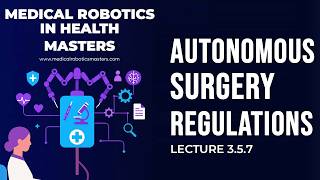 Lecture 3 5 7 Regulatory Pathways for Autonomous Surgery Masters in Medical Robotics