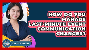 How Do You Manage Last-minute Event Communication Changes? - Communications Jobs