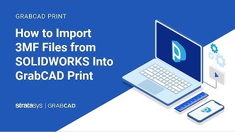 How to Import 3MF Files from SOLIDWORKS Into GrabCAD Print