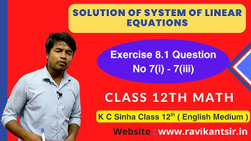 Solution of System of Linear Equations: Exercise 8.1 Question No 7i-7iii - K C Sinha Class 12th Math