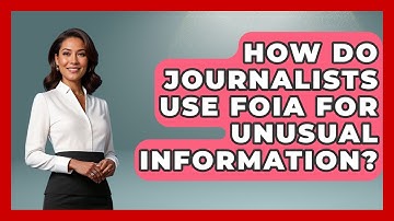 How Do Journalists Use FOIA For Unusual Information? - Journalism Explained