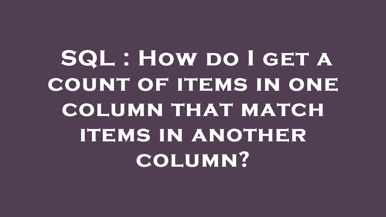 SQL : How do I get a count of items in one column that match items in ...