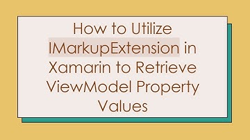 How to Utilize IMarkupExtension in Xamarin to Retrieve ViewModel Property Values