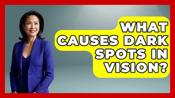 What Causes Dark Spots In Vision? - Optometry Knowledge Base