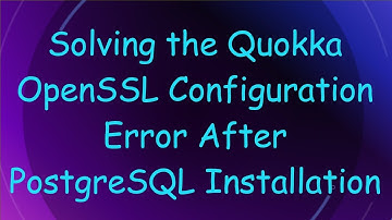 Solving the Quokka OpenSSL Configuration Error After PostgreSQL Installation
