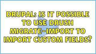 Drupal: Is it possible to use drush migrate-import to import custom fields?