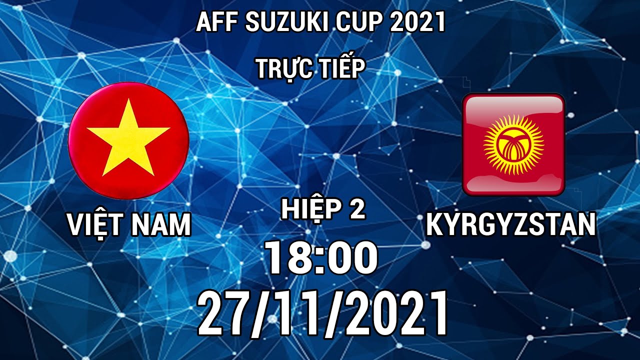 🔴 Trực Tiếp Hiệp 2 | Việt Nam - Kyrgyzstan | Aff Suzuki Cup 2021