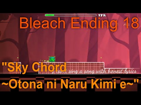 Bleach Ending 18 - "Sky Chord ~Otona ni Naru Kimi e~" in Geometry Dash (Difficulty: Easy)