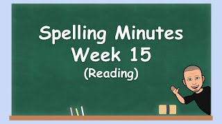 Spelling Minutes Week 15 (Reading)