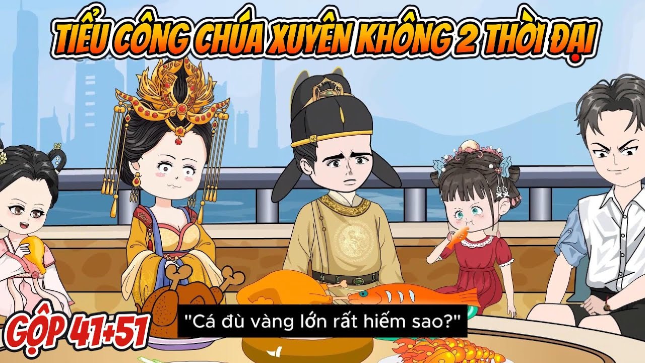 TIỂU CÔNG CHÚA XUYÊN KHÔNG 2 THỜI ĐẠI TẬP 41+51| THẢO YẾN HIỆP