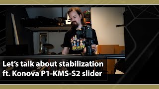 Lets talk video stabilization (ft. Konova P1 120cm carbon slider + KMS-S2)