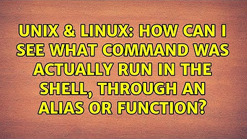 How can I see what command was actually run in the shell, through an alias or function?